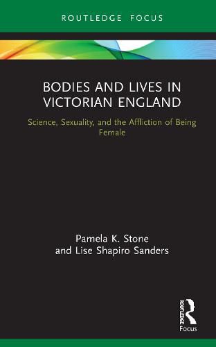 Cover image for Bodies and Lives in Victorian England: Science, Sexuality, and the Affliction of Being Female