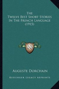 Cover image for The Twelve Best Short Stories in the French Language (1915)