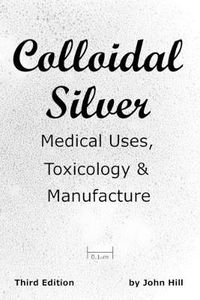 Cover image for Colloidal Silver Medical Uses, Toxicology & Manufacture