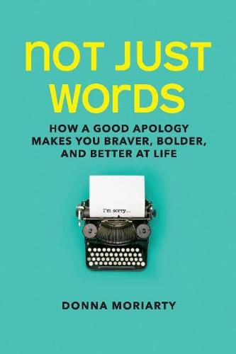 Cover image for Not Just Words: How a Good Apology Makes You Braver, Bolder, And Better At Life