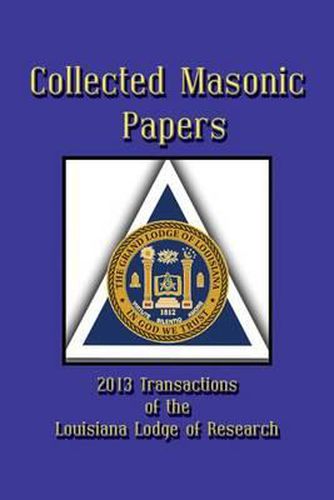 Collected Masonic Papers - 2013 Transactions of the Louisiana Lodge of Research