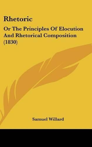 Cover image for Rhetoric: Or The Principles Of Elocution And Rhetorical Composition (1830)