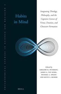 Cover image for Habits in Mind: Integrating Theology, Philosophy, and the Cognitive Science of Virtue, Emotion, and Character Formation