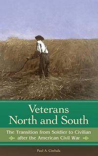 Cover image for Veterans North and South: The Transition from Soldier to Civilian after the American Civil War