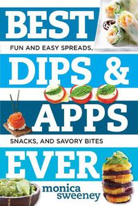 Cover image for Best Dips and Apps Ever: Fun and Easy Spreads, Snacks, and Savory Bites