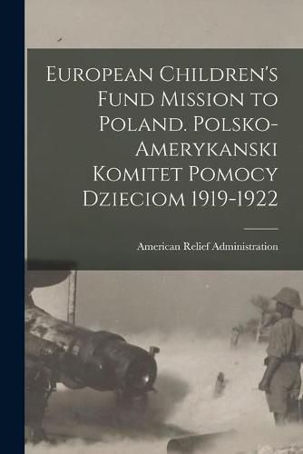 Cover image for European Children's Fund Mission to Poland [microform]. Polsko-Amerykanski Komitet Pomocy Dzieciom 1919-1922