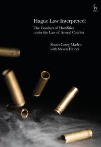 Cover image for Hague Law Interpreted: The Conduct of Hostilities under the Law of Armed Conflict