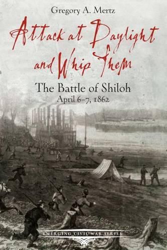 Cover image for Attack at Daylight and Whip Them: The Battle of Shiloh, April 67, 1862
