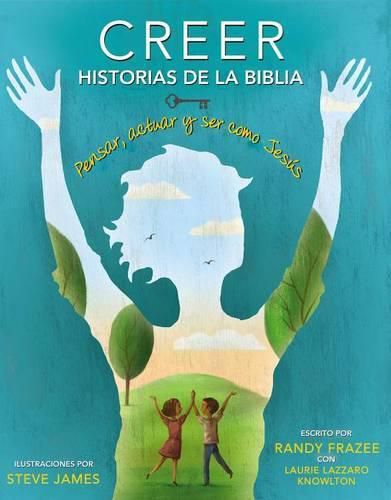 Creer - Historias de la Biblia: Pensar, Actuar Y Ser Como Jesus