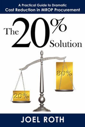 Cover image for The 20% Solution: A Practical Guide To Dramatic Cost Reduction In MROP Procurement