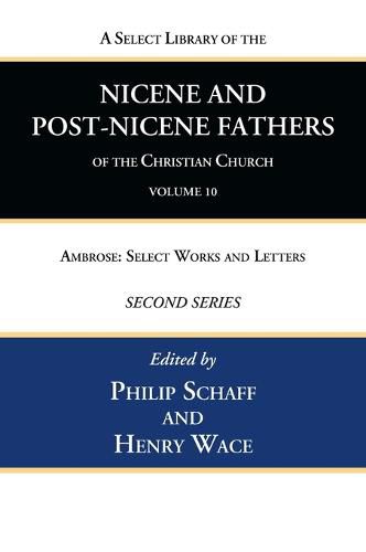 Cover image for A Select Library of the Nicene and Post-Nicene Fathers of the Christian Church, Second Series, Volume 10: Ambrose: Select Works and Letters