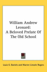 Cover image for William Andrew Leonard: A Beloved Prelate of the Old School