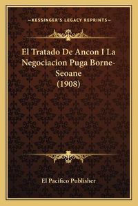 Cover image for El Tratado de Ancon I La Negociacion Puga Borne-Seoane (1908)