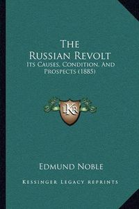 Cover image for The Russian Revolt: Its Causes, Condition, and Prospects (1885)