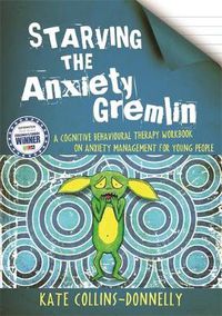 Cover image for Starving the Anxiety Gremlin: A Cognitive Behavioural Therapy Workbook on Anxiety Management for Young People