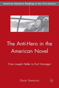 Cover image for The Anti-Hero in the American Novel: From Joseph Heller to Kurt Vonnegut