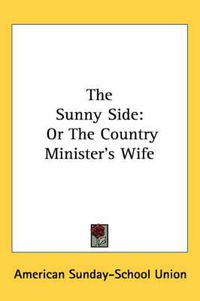Cover image for The Sunny Side: Or the Country Minister's Wife