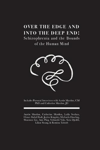 Over the Edge and Into the Deep End: Schizophrenia and the Bounds of the Human Mind: Includes Personal Interviews with Austin Mardon, CM PhD and Catherine Mardon, JD