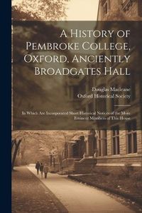 Cover image for A History of Pembroke College, Oxford, Anciently Broadgates Hall