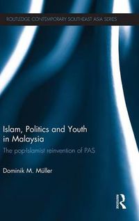 Cover image for Islam, Politics and Youth in Malaysia: The Pop-Islamist Reinvention of PAS