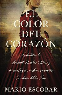 Cover image for El color del corazon: La historia de Harriet Beecher Stowe y la novela que cambio una nacion: La cabana del tio Tom