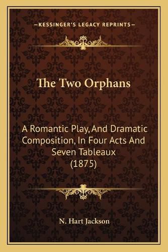 The Two Orphans: A Romantic Play, and Dramatic Composition, in Four Acts and Seven Tableaux (1875)