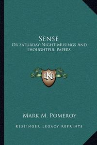 Cover image for Sense: Or Saturday-Night Musings and Thoughtful Papers