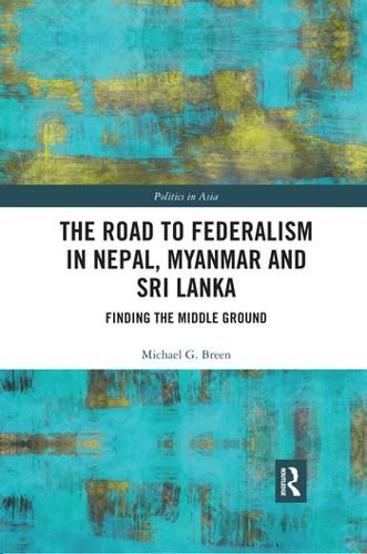 Cover image for The Road to Federalism in Nepal, Myanmar and Sri Lanka: Finding the Middle Ground