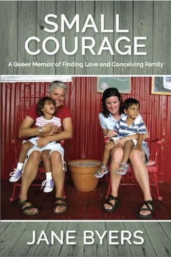 Cover image for Small Courage: A Queer Memoir of Finding Love and Conceiving Family