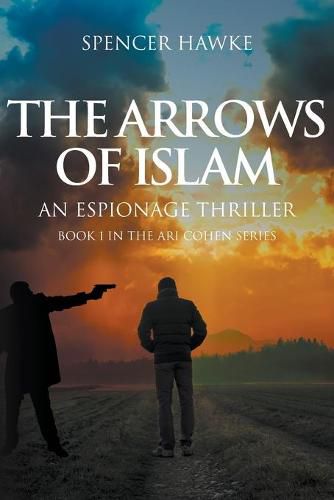 The Arrows of Islam: An Espionage Thriller: Book 1 in the Ari Cohen Series