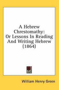 Cover image for A Hebrew Chrestomathy: Or Lessons in Reading and Writing Hebrew (1864)