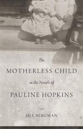 Cover image for The Motherless Child in the Novels of Pauline Hopkins