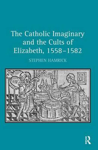 Cover image for The Catholic Imaginary and the Cults of Elizabeth, 1558-1582