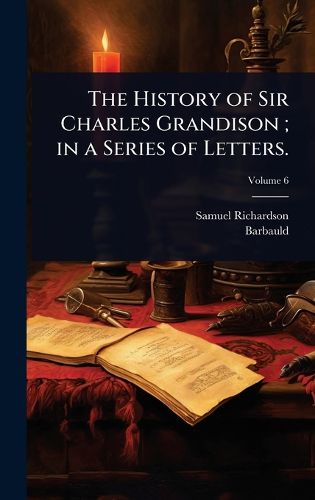 Cover image for The History of Sir Charles Grandison; in a Series of Letters.