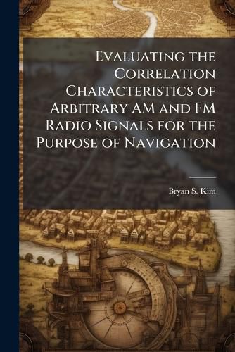 Cover image for Evaluating the Correlation Characteristics of Arbitrary AM and FM Radio Signals for the Purpose of Navigation