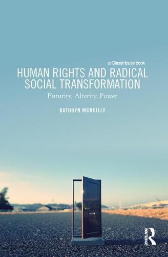 Cover image for Human Rights and Radical Social Transformation: Futurity, Alterity, Power