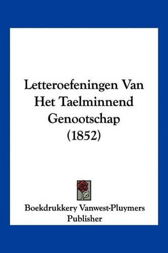 Cover image for Letteroefeningen Van Het Taelminnend Genootschap (1852)