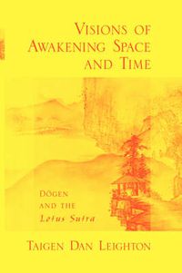 Cover image for Visions of Awakening Space and Time: Dogen and the Lotus Sutra