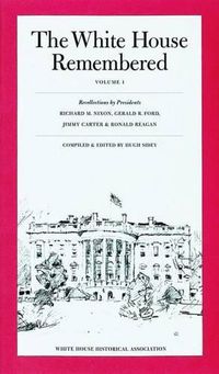 Cover image for The White House Remembered, Volume 1: Recollections by Presidents Richard M. Nixon, Gerald R. Ford, Jimmy Carter, and Ronald Reagan