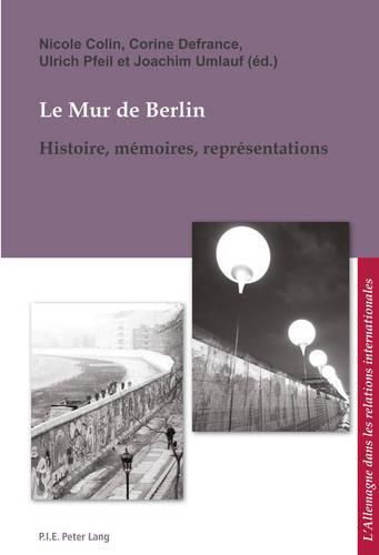 Cover image for Le Mur de Berlin: Histoire, Memoires, Representations