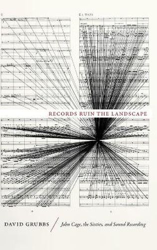 Cover image for Records Ruin the Landscape: John Cage, the Sixties, and Sound Recording