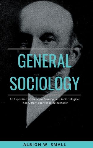 Cover image for GENERAL SOCIOLOGY An Exposition of the Main Development in Sociological Theory from Spencer to Ratzenhofer