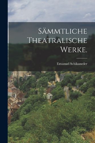 Cover image for Saemmtliche theatralische Werke.