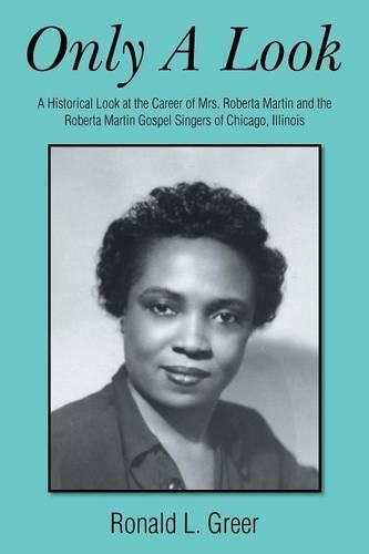 Cover image for Only a Look: A Historical Look at the Career of Mrs. Roberta Martin and the Roberta Martin Gospel Singers of Chicago, Illinois