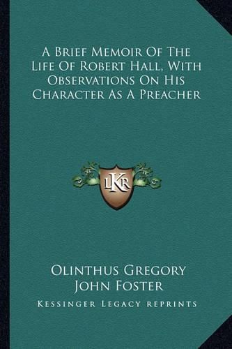 A Brief Memoir of the Life of Robert Hall, with Observations on His Character as a Preacher