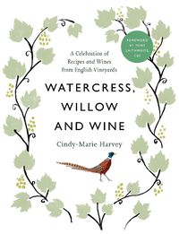Cover image for Watercress, Willow and Wine: A Celebration of Recipes and Wines from English Vineyards