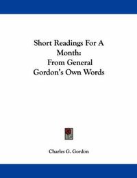 Cover image for Short Readings for a Month: From General Gordon's Own Words