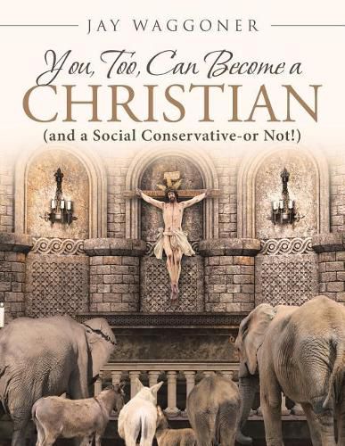 Cover image for You, Too, Can Become a Christian: (and a Social Conservative-Or Not!)