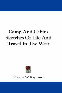 Cover image for Camp and Cabin: Sketches of Life and Travel in the West