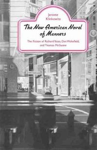 Cover image for The New American Novel of Manners: The Fiction of Richard Yates, Dan Wakefield, and Thomas McGuane